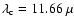 $\lambda_{\rm c} = 11.66~\mu$