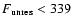 $F_{\rm {unres}} <339$