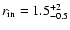 $r_{\rm {in}} = 1.5^{+2}_{-0.5}$