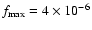 $f_{\rm {max}} = 4 \times 10^{-6}$