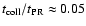 $t_{\rm {coll}}/t_{\rm {PR}} \approx 0.05$