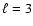 $\ell =3$