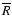 $\overline{R}$