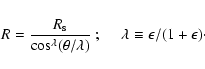 \begin{displaymath}R={R_{\rm s}\over \cos^\lambda(\theta/\lambda)}~;~~~~~
\lambda\equiv {\epsilon/(1+\epsilon)}\cdot
\end{displaymath}