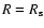 $R=R_{\rm s}$