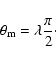 \begin{displaymath}\theta_{\rm m}=\lambda{\pi\over 2}\cdot
\end{displaymath}