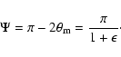 \begin{displaymath}\Psi=\pi-2\theta_{\rm m}={\pi\over{1+\epsilon}}\cdot
\end{displaymath}