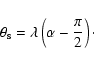 \begin{displaymath}\theta_{\rm s}=\lambda\left(\alpha-{\pi\over 2}\right)\cdot
\end{displaymath}