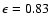 $\epsilon=0.83$