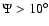 $\Psi>10^\circ$