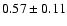 $0.57\pm0.11$