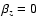 $\beta_z = 0$