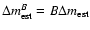 $\Delta m_{\rm est}^{B}=B\Delta m_{\rm est}$