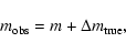 \begin{displaymath}m_{\rm obs}=m+\Delta m_{\rm true},
\end{displaymath}