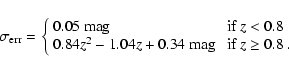 \begin{displaymath}\sigma_{\rm err}=\left\{
\begin{array}{ll}
0.05 \mbox{ mag} ...
....34 \mbox{ mag} &\mbox{ if $z \geq 0.8$ }.
\end{array}\right.
\end{displaymath}
