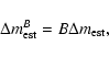 \begin{displaymath}\Delta m_{\rm est}^{B}=B\Delta m_{\rm est},
\end{displaymath}