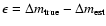 $\epsilon=\Delta m_{\rm true}-\Delta m_{\rm est}$
