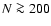 $N \ga 200$