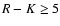 $R-K\ge5$