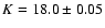 $K=18.0\pm 0.05$