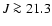 $J\ga 21.3$