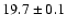 $19.7 \pm 0.1$