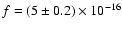 $f=(5\pm0.2)\times10^{-16}$