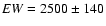 ${\it EW}=2500\pm140$