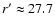 $r'\approx 27.7$