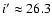 $i'\approx 26.3$