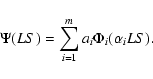 \begin{displaymath}\Psi(LS) = \sum_{i=1}^{m} a_i \Phi_i (\alpha_i LS)
.
\end{displaymath}