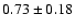 $0.73\pm0.18$