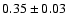 $0.35\pm0.03$