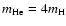 $m_{\rm He} = 4 m_{\rm H}$