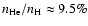 $n_{\rm He} / n_{\rm H} \approx 9.5\%$