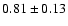 $0.81\pm0.13$