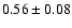 $0.56\pm0.08$