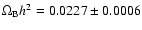 $\Omega_{\rm B}h^{2}= 0.0227\pm 0.0006$