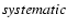 $\textit{systematic}$