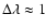 $\Delta\lambda \approx 1$