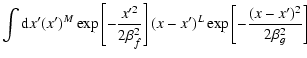 $\displaystyle \int {\rm d}x^\prime (x^\prime )^M \exp\left[-\frac{x^{\prime 2}}...
...^2}\right] (x-x^\prime )^L \exp\left[-\frac{(x-x^\prime )^2}{2\beta_g^2}\right]$