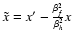 $\tilde{x}=x^\prime-\frac{\beta_f^2}{\beta_h^2}x$