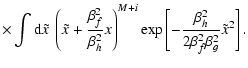 $\displaystyle \times\int {\rm d}\tilde{x}~\left(\tilde{x}+\frac{\beta_f^2}{\bet...
...ight)^{M+i} \exp\left[-\frac{\beta_h^2}{2\beta_f^2\beta_g^2}\tilde{x}^2\right].$