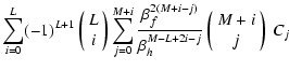 $\displaystyle \sum_{i=0}^L (-1)^{L+1}\left(\begin{array}{c} L \\  i \end{array}...
...)}}{\beta_h^{M-L+2i-j}}\left(\begin{array}{c} M+i \\  j \end{array}\right)~ C_j$
