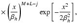 $\displaystyle \times
\left(\frac{x}{\beta_h}\right)^{M+L-j}\exp\left[-\frac{x^2}{2\beta_h^2}\right],$