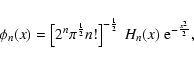 \begin{displaymath}
\phi_{n}(x) = \left[2^n \pi^{\frac{1}{2}} n!\right]^{-\frac{1}{2}}\ H_n(x)\
{\rm e}^{-\frac{x^2}{2}},
\end{displaymath}