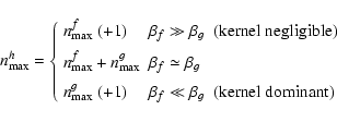 \begin{displaymath}
n_{\rm max}^h =
\left\{\begin{array}{ll}
n_{\rm max}^f\ (...
...ta_f \ll \beta_g~ \ {\rm (kernel~dominant)}
\end{array}\right.
\end{displaymath}