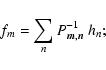 \begin{displaymath}
f_{m} = \sum_{n} P_{\vec{m},\vec{n}}^{-1}~ h_{n};
\end{displaymath}