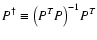 $P^\dagger\equiv \bigl(P^T P\bigr)^{-1} P^T$