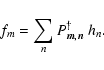 \begin{displaymath}
f_{m} = \sum_{n} P_{\vec{m},\vec{n}}^{\dagger}~ h_{n}.
\end{displaymath}